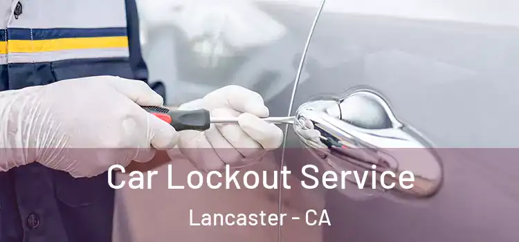 Car Lockout Service Lancaster - CA