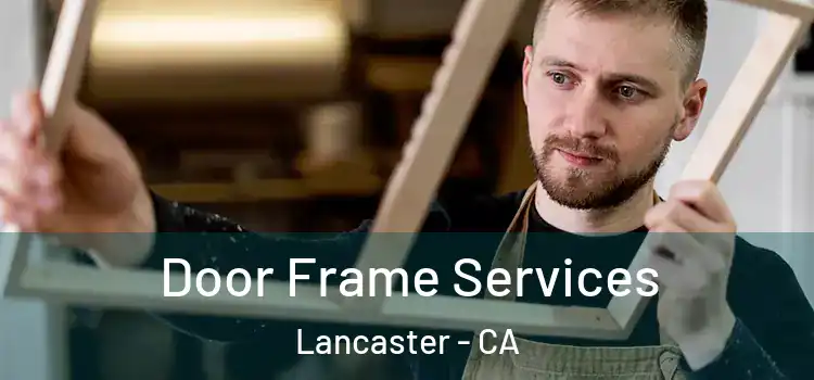 Door Frame Services Lancaster - CA