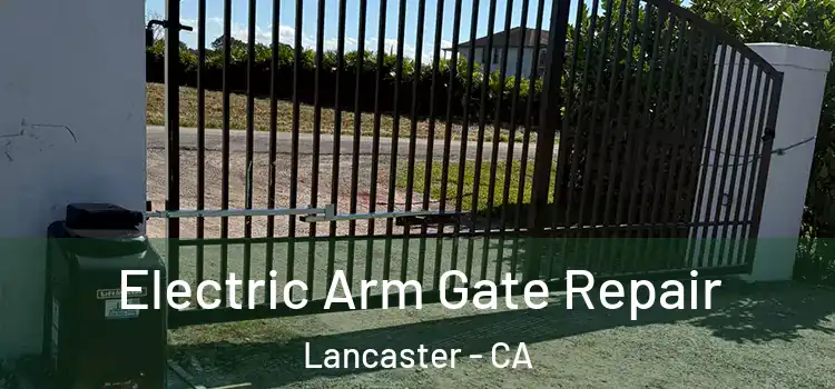 Electric Arm Gate Repair Lancaster - CA