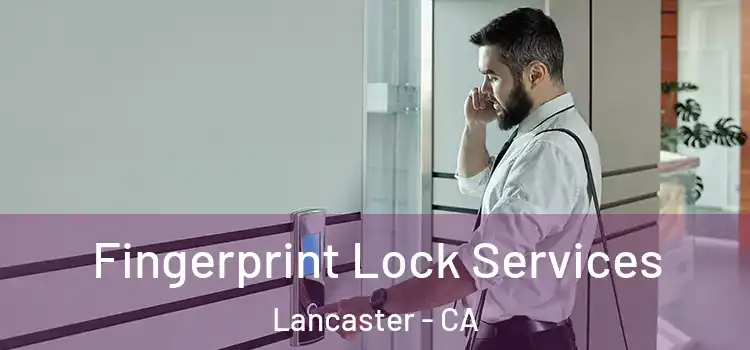 Fingerprint Lock Services Lancaster - CA