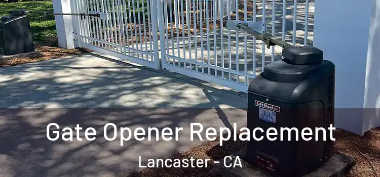 Gate Opener Replacement Lancaster - CA
