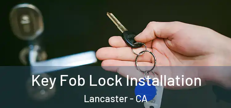 Key Fob Lock Installation Lancaster - CA