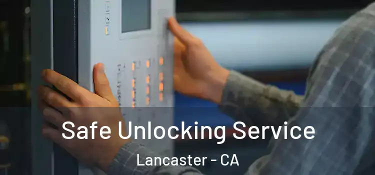Safe Unlocking Service Lancaster - CA